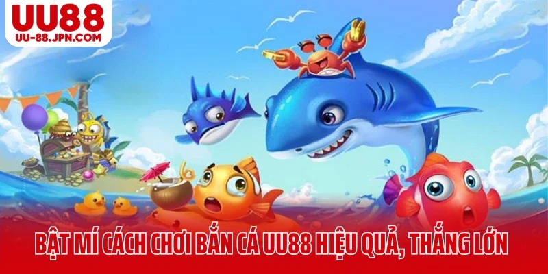 Bật mí cách chơi bắn cá UU88 hiệu quả, thắng lớn