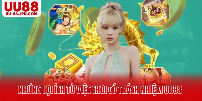 Những lợi ích từ việc chơi có trách nhiệm UU88